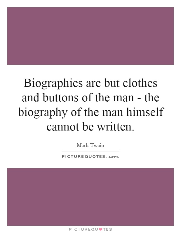 Biographies are but clothes and buttons of the man - the biography of the man himself cannot be written Picture Quote #1