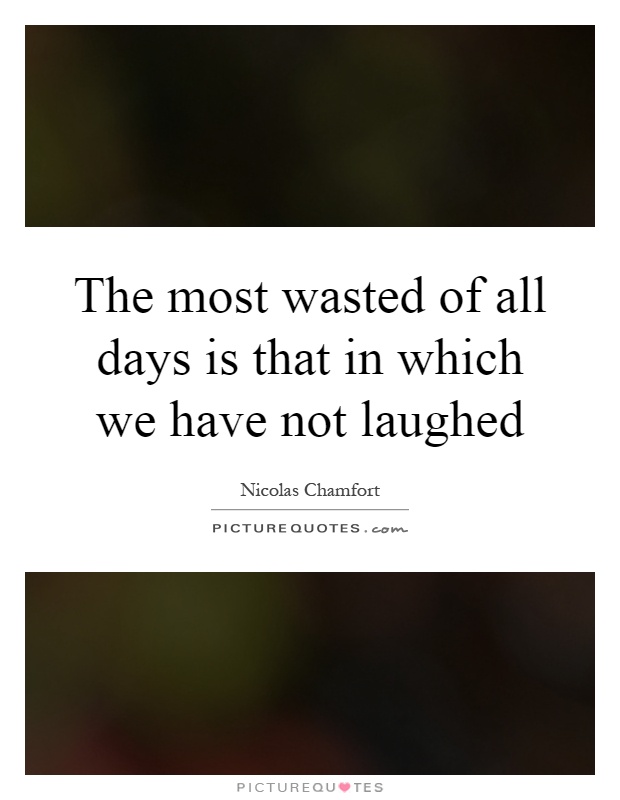 The most wasted of all days is that in which we have not laughed Picture Quote #1
