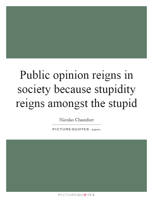 Public opinion reigns in society because stupidity reigns amongst the stupid Picture Quote #1
