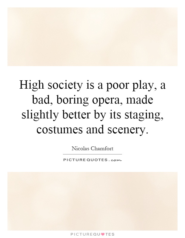High society is a poor play, a bad, boring opera, made slightly better by its staging, costumes and scenery Picture Quote #1