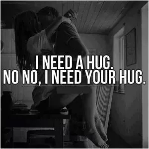 I need a hug. No no, I need your hug Picture Quote #1
