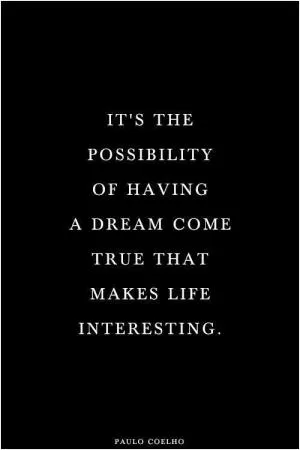 It's the possibility of having a dream come true that makes life interesting Picture Quote #1