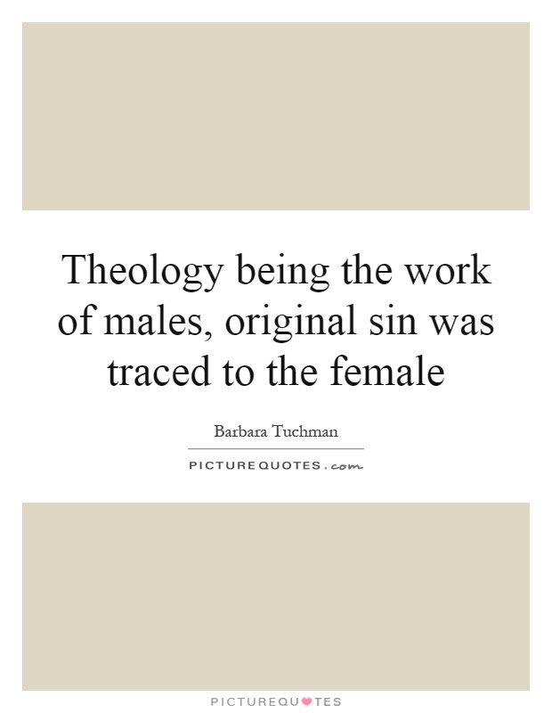 Theology being the work of males, original sin was traced to the female Picture Quote #1