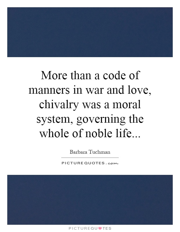 More than a code of manners in war and love, chivalry was a moral system, governing the whole of noble life Picture Quote #1
