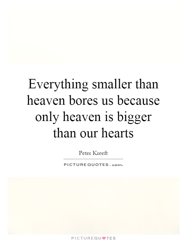 Everything smaller than heaven bores us because only heaven is bigger than our hearts Picture Quote #1