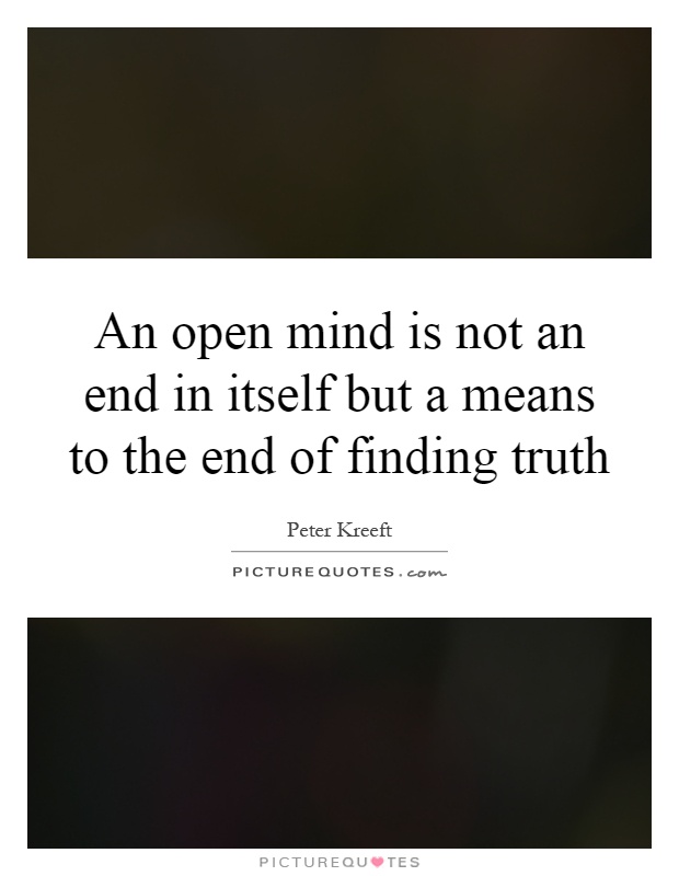 An open mind is not an end in itself but a means to the end of finding truth Picture Quote #1