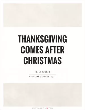 Thanksgiving comes after Christmas Picture Quote #1