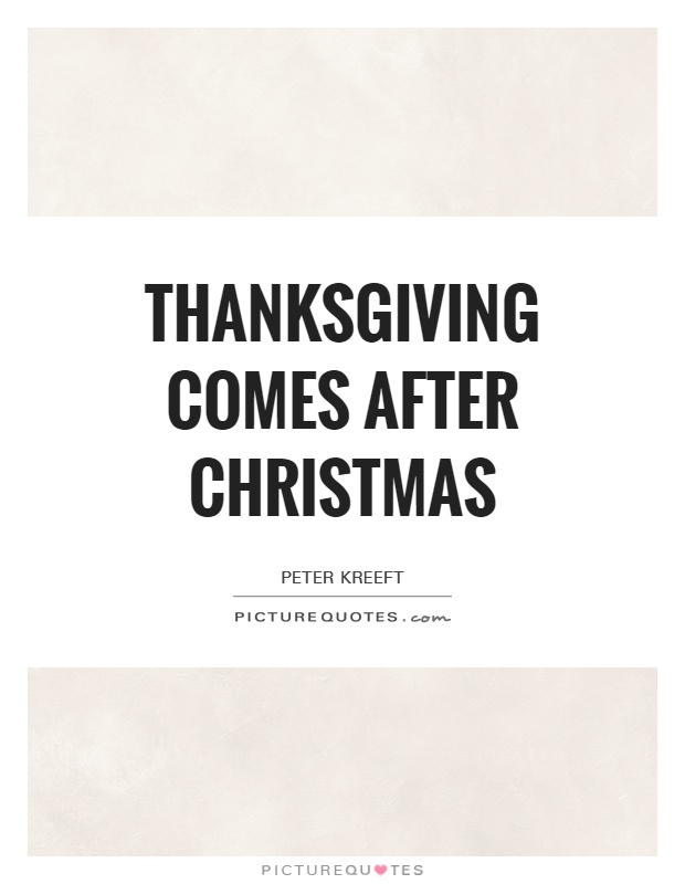 Thanksgiving comes after Christmas Picture Quote #1