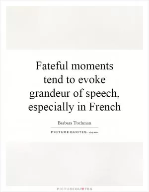 Fateful moments tend to evoke grandeur of speech, especially in French Picture Quote #1