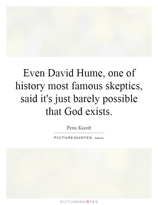 Even David Hume, one of history most famous skeptics, said it's just barely possible that God exists Picture Quote #1