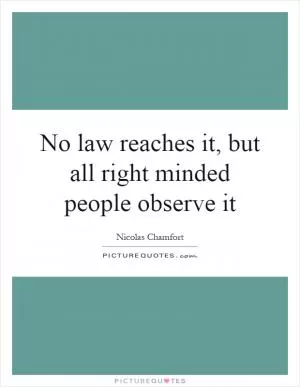 No law reaches it, but all right minded people observe it Picture Quote #1