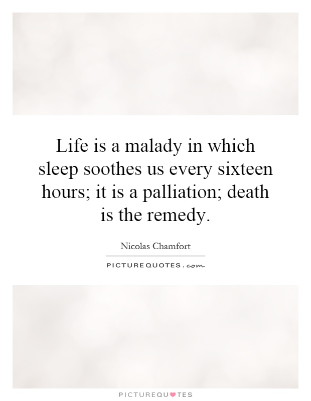 Life is a malady in which sleep soothes us every sixteen hours; it is a palliation; death is the remedy Picture Quote #1