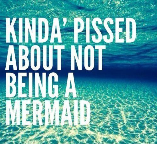 Kinda' pissed about not being a mermaid Picture Quote #1