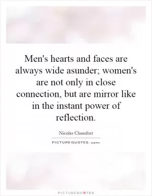 Men's hearts and faces are always wide asunder; women's are not only in close connection, but are mirror like in the instant power of reflection Picture Quote #1
