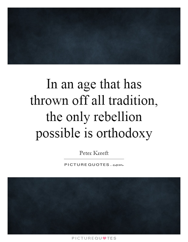 In an age that has thrown off all tradition, the only rebellion possible is orthodoxy Picture Quote #1