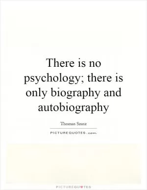 There is no psychology; there is only biography and autobiography Picture Quote #1