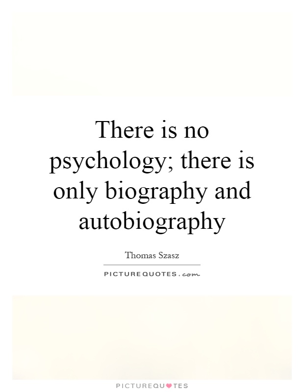 There is no psychology; there is only biography and autobiography Picture Quote #1