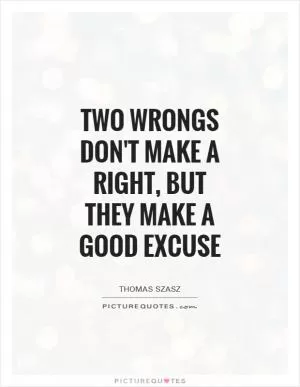 Two wrongs don't make a right, but they make a good excuse Picture Quote #1