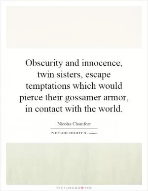 Obscurity and innocence, twin sisters, escape temptations which would pierce their gossamer armor, in contact with the world Picture Quote #1
