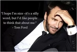 I hope I'm nice - it's a silly word, but I'd like people to think that about me Picture Quote #1
