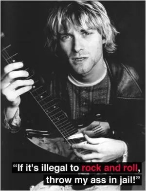 If it's illegal to rock and roll, throw my ass in jail! Picture Quote #1
