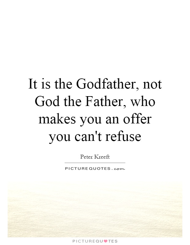 It is the Godfather, not God the Father, who makes you an offer you can't refuse Picture Quote #1