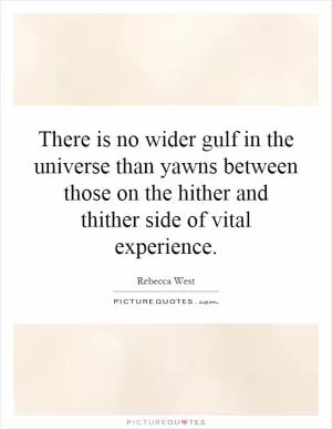 There is no wider gulf in the universe than yawns between those on the hither and thither side of vital experience Picture Quote #1