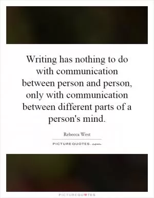 Writing has nothing to do with communication between person and person, only with communication between different parts of a person's mind Picture Quote #1