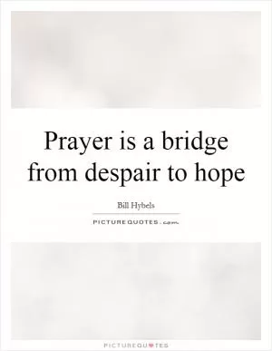 Prayer is a bridge from despair to hope Picture Quote #1