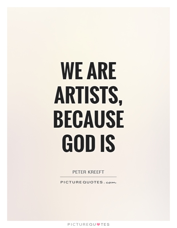 We are artists, because God is Picture Quote #1