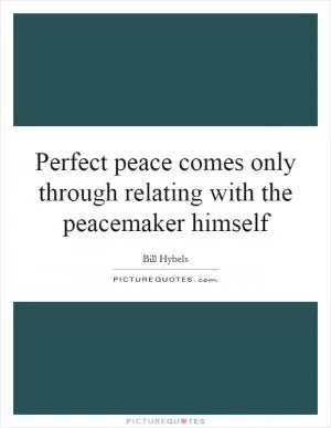 Perfect peace comes only through relating with the peacemaker himself Picture Quote #1