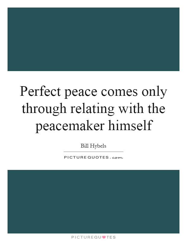 Perfect peace comes only through relating with the peacemaker himself Picture Quote #1