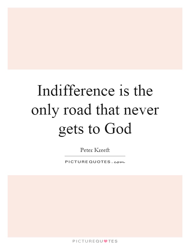 Indifference is the only road that never gets to God Picture Quote #1