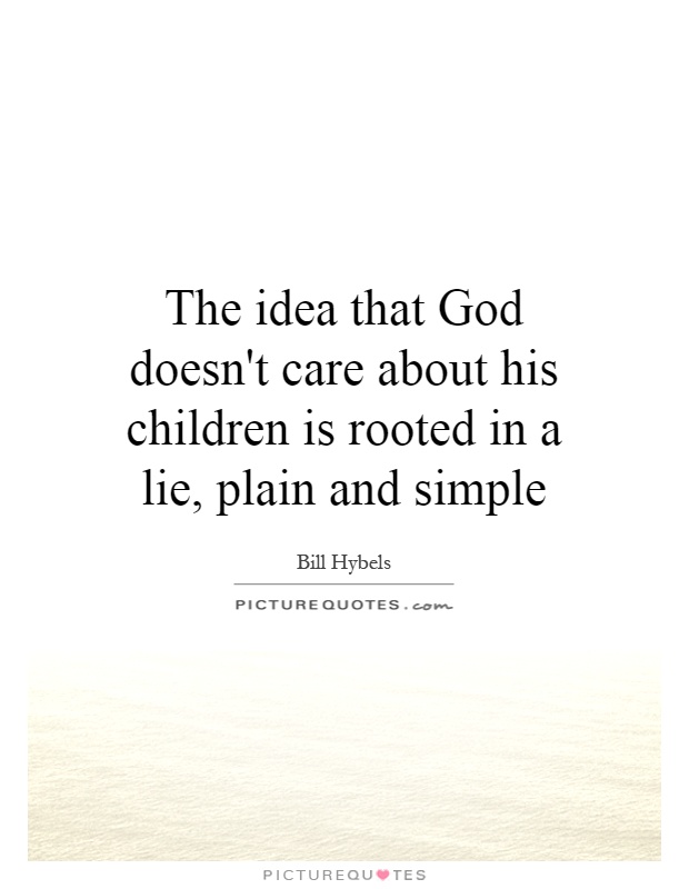 The idea that God doesn't care about his children is rooted in a lie, plain and simple Picture Quote #1