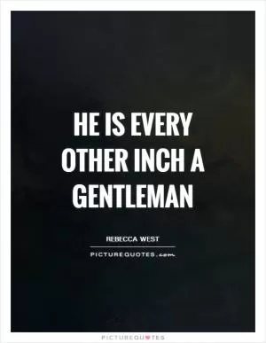 He is every other inch a gentleman Picture Quote #1