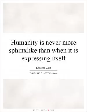 Humanity is never more sphinxlike than when it is expressing itself Picture Quote #1