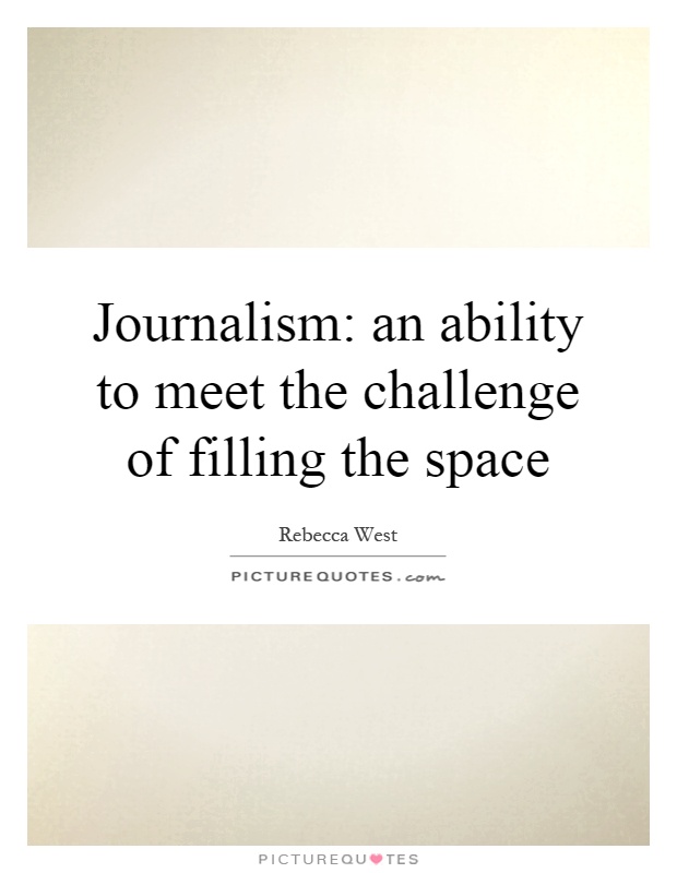 Journalism: an ability to meet the challenge of filling the space Picture Quote #1