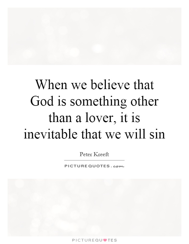 When we believe that God is something other than a lover, it is inevitable that we will sin Picture Quote #1