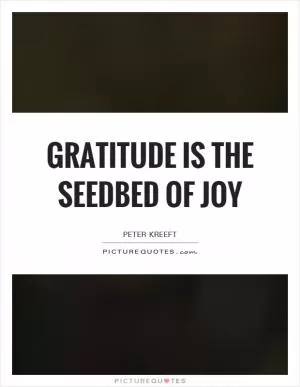 Gratitude is the seedbed of joy Picture Quote #1