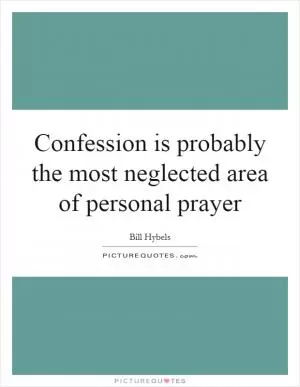 Confession is probably the most neglected area of personal prayer Picture Quote #1