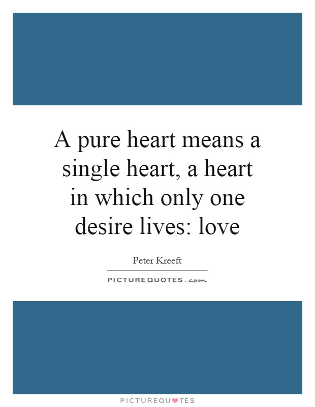 A pure heart means a single heart, a heart in which only one desire lives: love Picture Quote #1