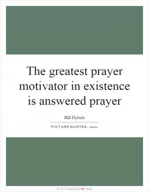The greatest prayer motivator in existence is answered prayer Picture Quote #1