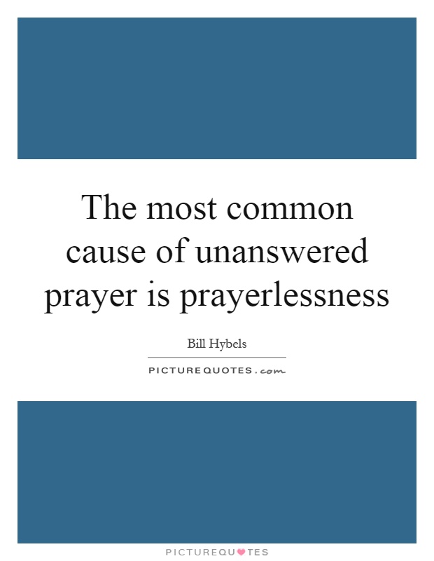 The most common cause of unanswered prayer is prayerlessness Picture Quote #1