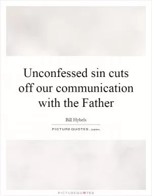 Unconfessed sin cuts off our communication with the Father Picture Quote #1