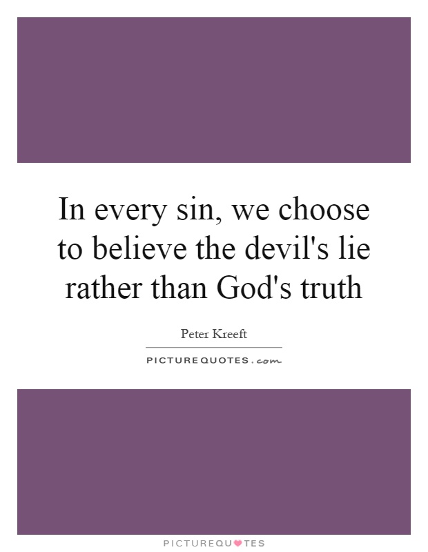 In every sin, we choose to believe the devil's lie rather than God's truth Picture Quote #1