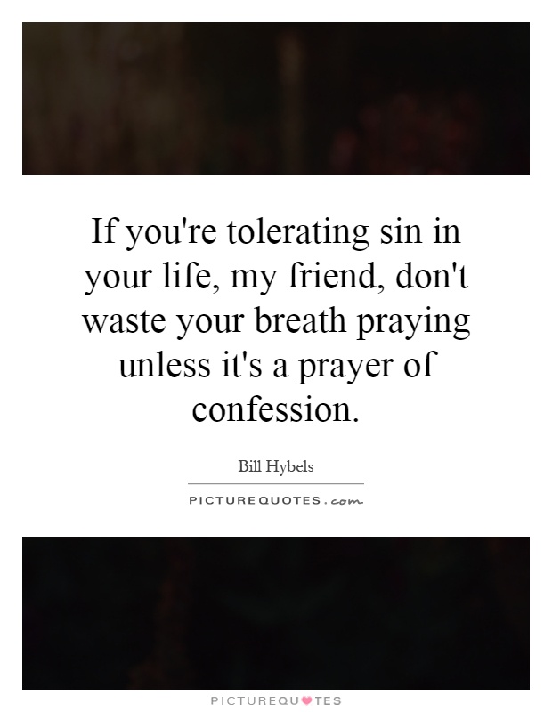 If you're tolerating sin in your life, my friend, don't waste your breath praying unless it's a prayer of confession Picture Quote #1
