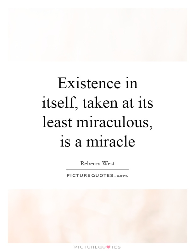 Existence in itself, taken at its least miraculous, is a miracle Picture Quote #1