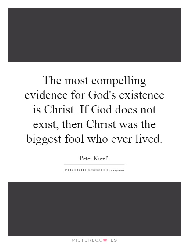 The most compelling evidence for God's existence is Christ. If God does not exist, then Christ was the biggest fool who ever lived Picture Quote #1