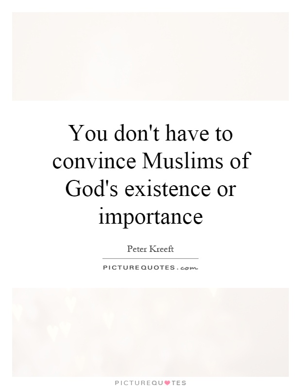 You don't have to convince Muslims of God's existence or importance Picture Quote #1