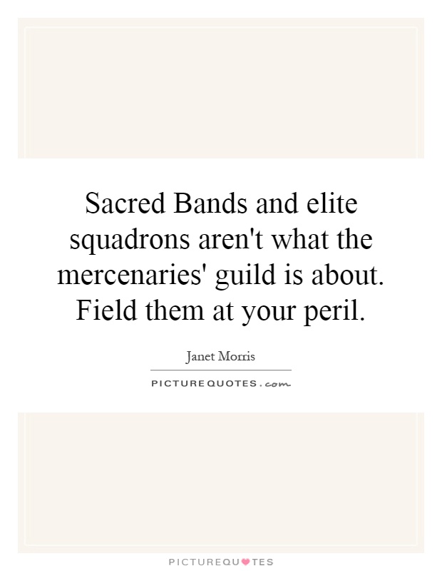 Sacred Bands and elite squadrons aren't what the mercenaries' guild is about. Field them at your peril Picture Quote #1